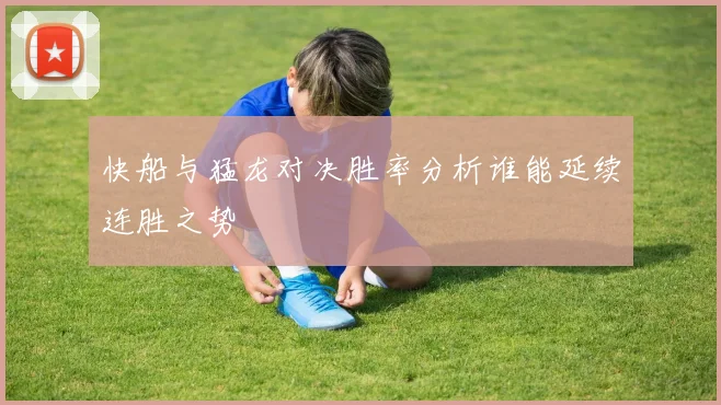 快船与猛龙对决胜率分析谁能延续连胜之势
